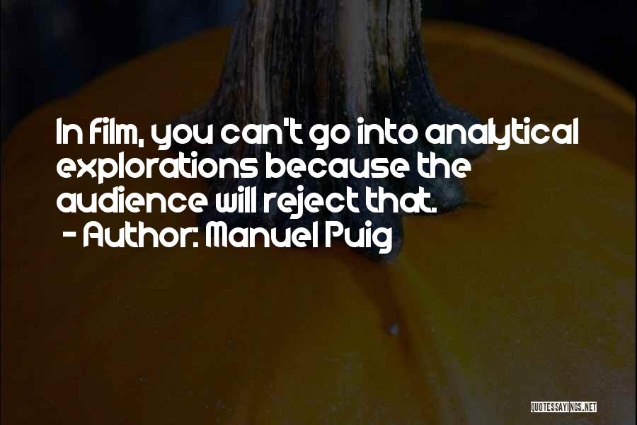 Manuel Puig Quotes: In Film, You Can't Go Into Analytical Explorations Because The Audience Will Reject That.