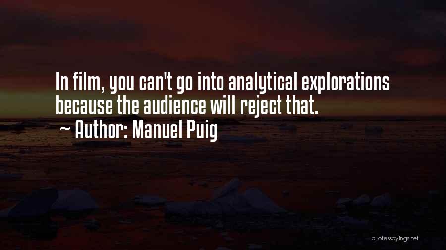 Manuel Puig Quotes: In Film, You Can't Go Into Analytical Explorations Because The Audience Will Reject That.