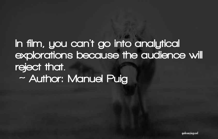 Manuel Puig Quotes: In Film, You Can't Go Into Analytical Explorations Because The Audience Will Reject That.