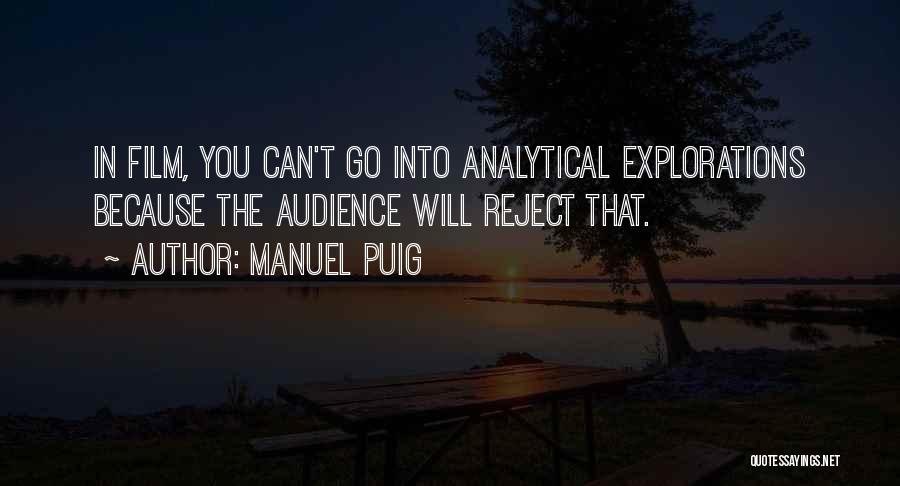 Manuel Puig Quotes: In Film, You Can't Go Into Analytical Explorations Because The Audience Will Reject That.