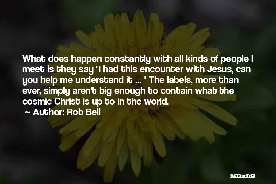 Rob Bell Quotes: What Does Happen Constantly With All Kinds Of People I Meet Is They Say I Had This Encounter With Jesus,