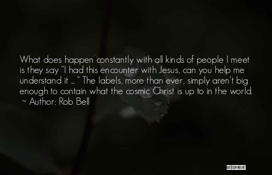 Rob Bell Quotes: What Does Happen Constantly With All Kinds Of People I Meet Is They Say I Had This Encounter With Jesus,