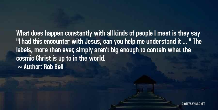 Rob Bell Quotes: What Does Happen Constantly With All Kinds Of People I Meet Is They Say I Had This Encounter With Jesus,