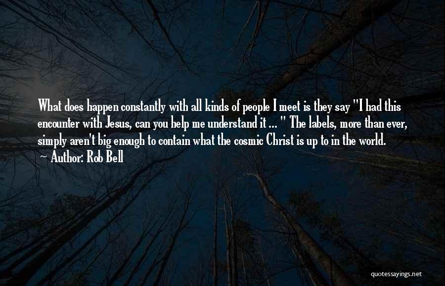 Rob Bell Quotes: What Does Happen Constantly With All Kinds Of People I Meet Is They Say I Had This Encounter With Jesus,