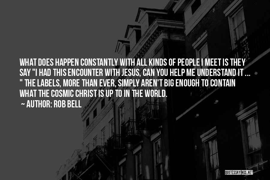 Rob Bell Quotes: What Does Happen Constantly With All Kinds Of People I Meet Is They Say I Had This Encounter With Jesus,