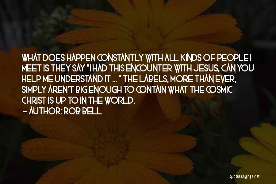 Rob Bell Quotes: What Does Happen Constantly With All Kinds Of People I Meet Is They Say I Had This Encounter With Jesus,