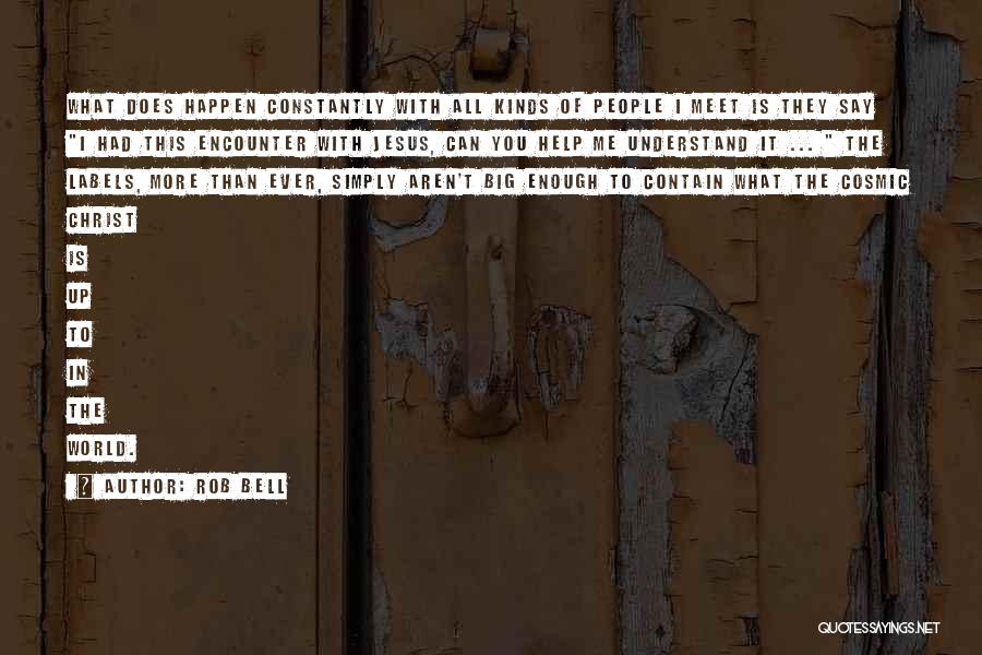 Rob Bell Quotes: What Does Happen Constantly With All Kinds Of People I Meet Is They Say I Had This Encounter With Jesus,