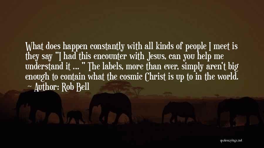 Rob Bell Quotes: What Does Happen Constantly With All Kinds Of People I Meet Is They Say I Had This Encounter With Jesus,