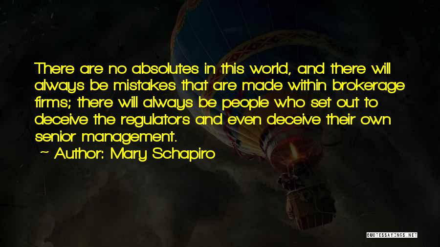 Mary Schapiro Quotes: There Are No Absolutes In This World, And There Will Always Be Mistakes That Are Made Within Brokerage Firms; There