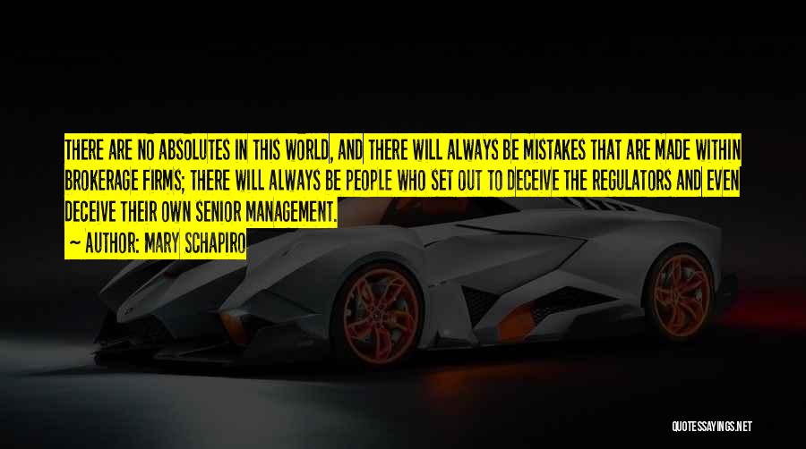 Mary Schapiro Quotes: There Are No Absolutes In This World, And There Will Always Be Mistakes That Are Made Within Brokerage Firms; There