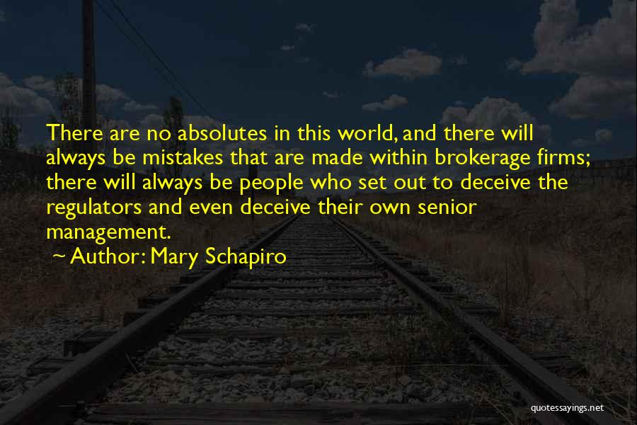 Mary Schapiro Quotes: There Are No Absolutes In This World, And There Will Always Be Mistakes That Are Made Within Brokerage Firms; There