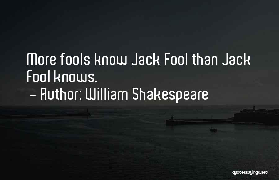 William Shakespeare Quotes: More Fools Know Jack Fool Than Jack Fool Knows.