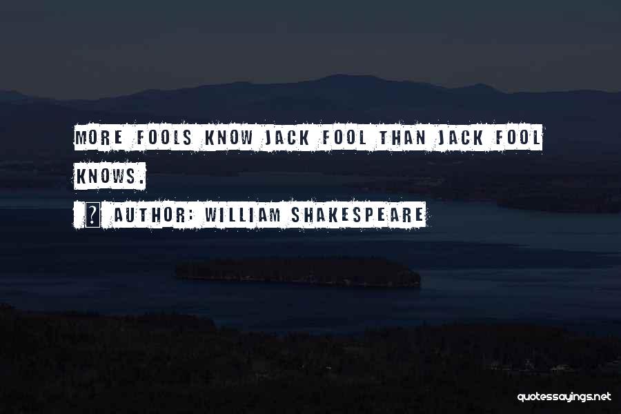 William Shakespeare Quotes: More Fools Know Jack Fool Than Jack Fool Knows.