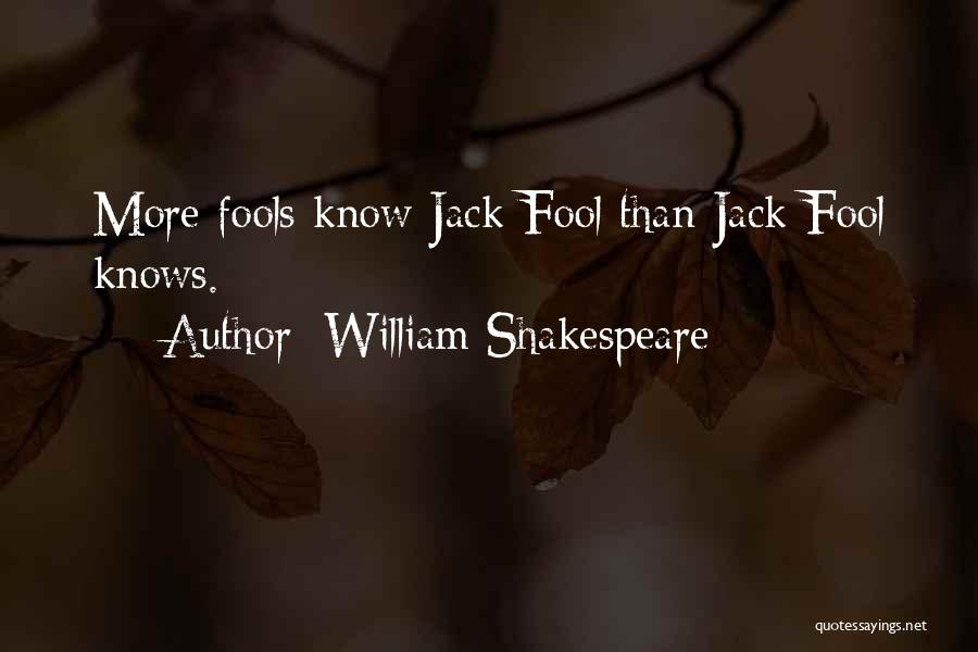 William Shakespeare Quotes: More Fools Know Jack Fool Than Jack Fool Knows.