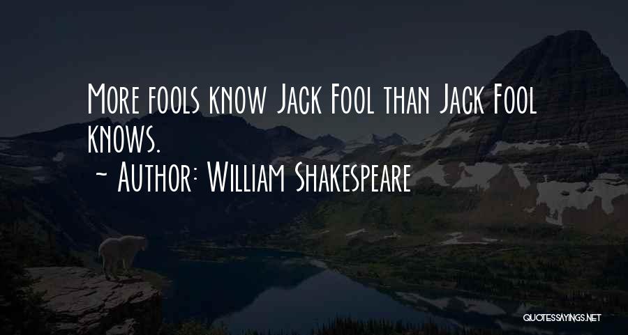 William Shakespeare Quotes: More Fools Know Jack Fool Than Jack Fool Knows.