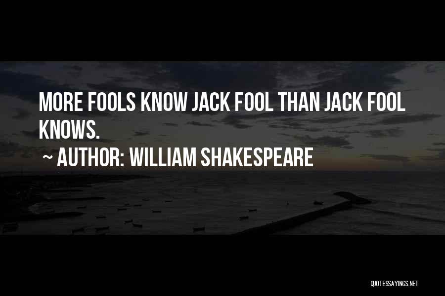 William Shakespeare Quotes: More Fools Know Jack Fool Than Jack Fool Knows.
