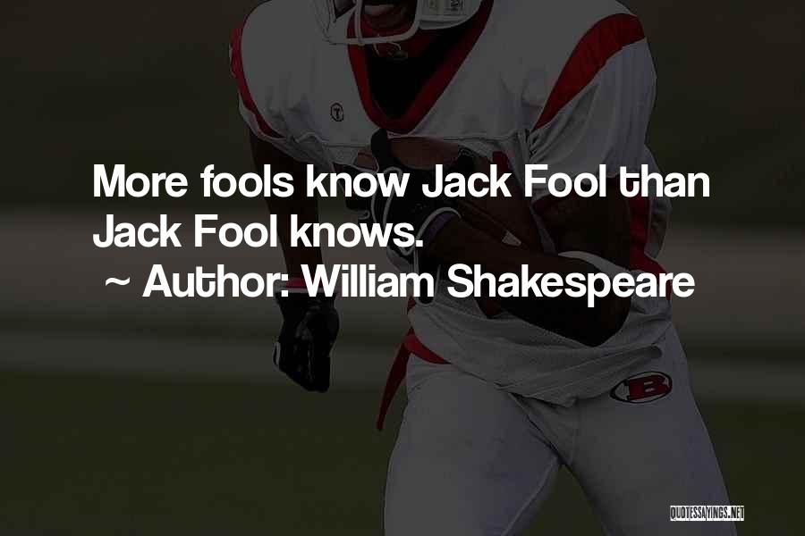 William Shakespeare Quotes: More Fools Know Jack Fool Than Jack Fool Knows.