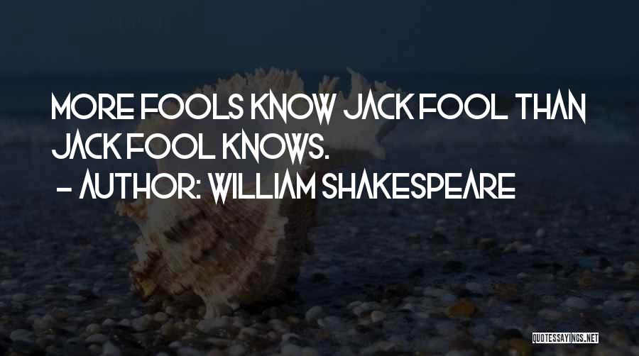 William Shakespeare Quotes: More Fools Know Jack Fool Than Jack Fool Knows.