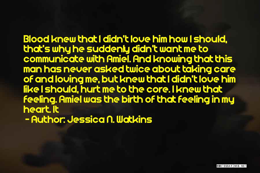 Jessica N. Watkins Quotes: Blood Knew That I Didn't Love Him How I Should, That's Why He Suddenly Didn't Want Me To Communicate With