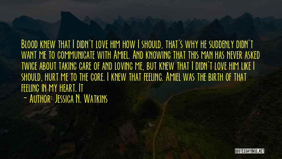 Jessica N. Watkins Quotes: Blood Knew That I Didn't Love Him How I Should, That's Why He Suddenly Didn't Want Me To Communicate With