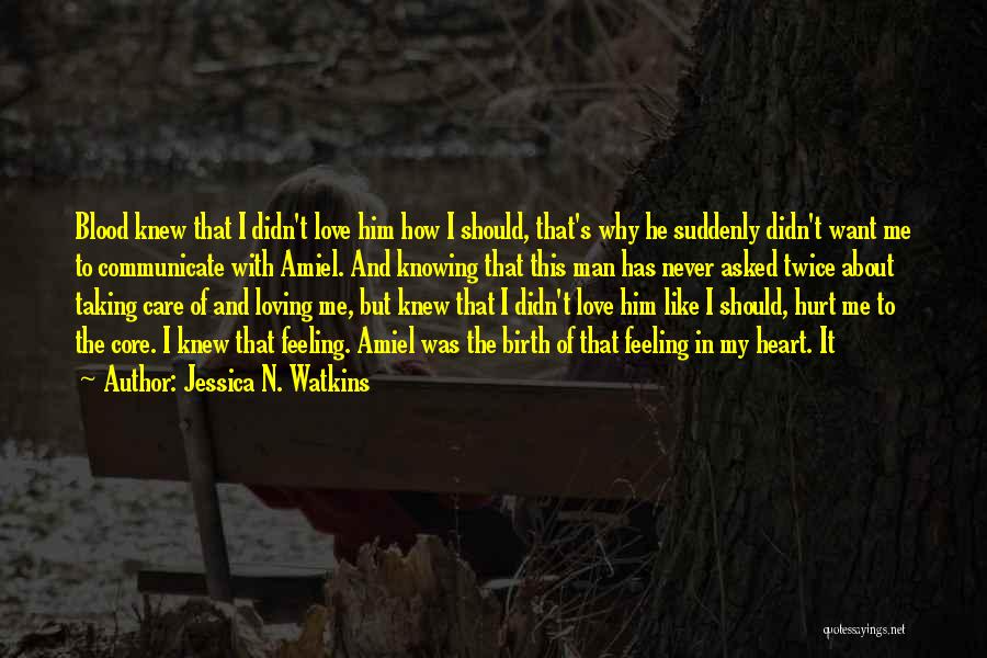 Jessica N. Watkins Quotes: Blood Knew That I Didn't Love Him How I Should, That's Why He Suddenly Didn't Want Me To Communicate With