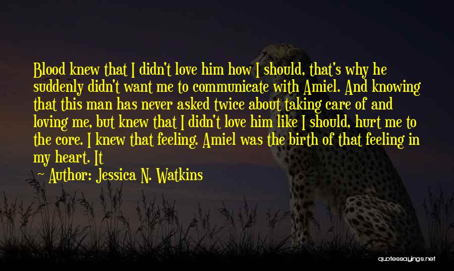 Jessica N. Watkins Quotes: Blood Knew That I Didn't Love Him How I Should, That's Why He Suddenly Didn't Want Me To Communicate With
