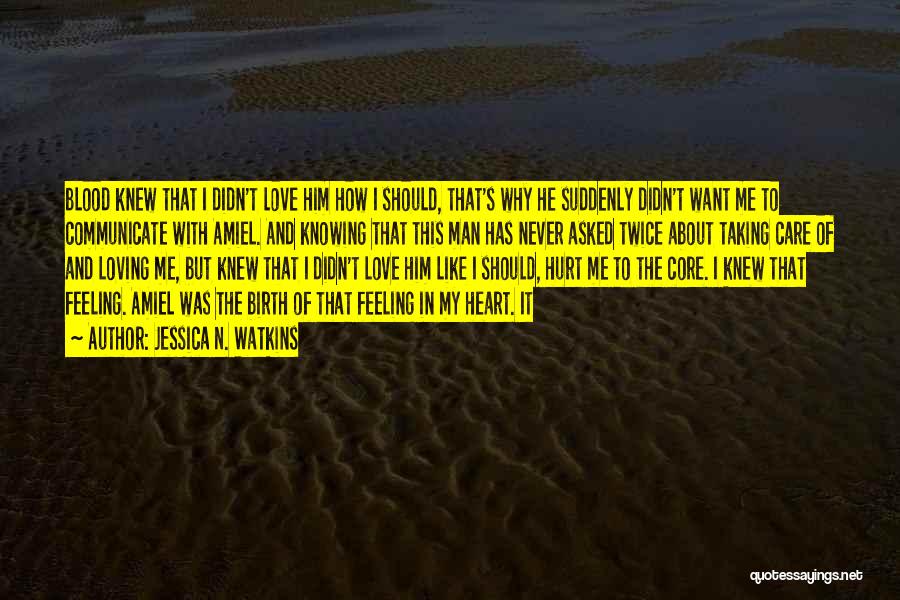 Jessica N. Watkins Quotes: Blood Knew That I Didn't Love Him How I Should, That's Why He Suddenly Didn't Want Me To Communicate With