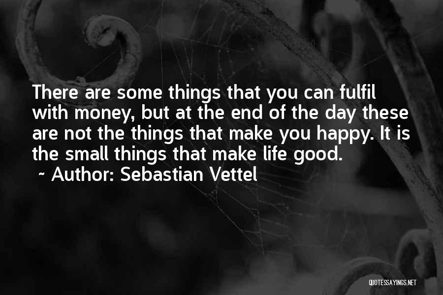 Sebastian Vettel Quotes: There Are Some Things That You Can Fulfil With Money, But At The End Of The Day These Are Not