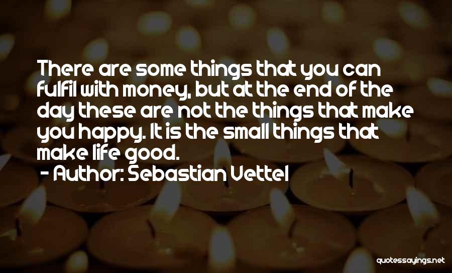 Sebastian Vettel Quotes: There Are Some Things That You Can Fulfil With Money, But At The End Of The Day These Are Not