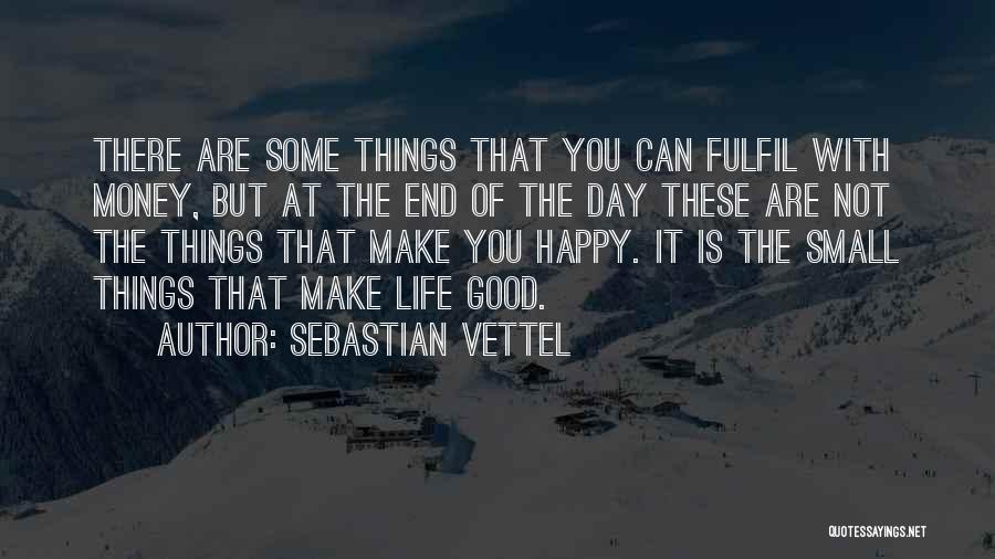 Sebastian Vettel Quotes: There Are Some Things That You Can Fulfil With Money, But At The End Of The Day These Are Not