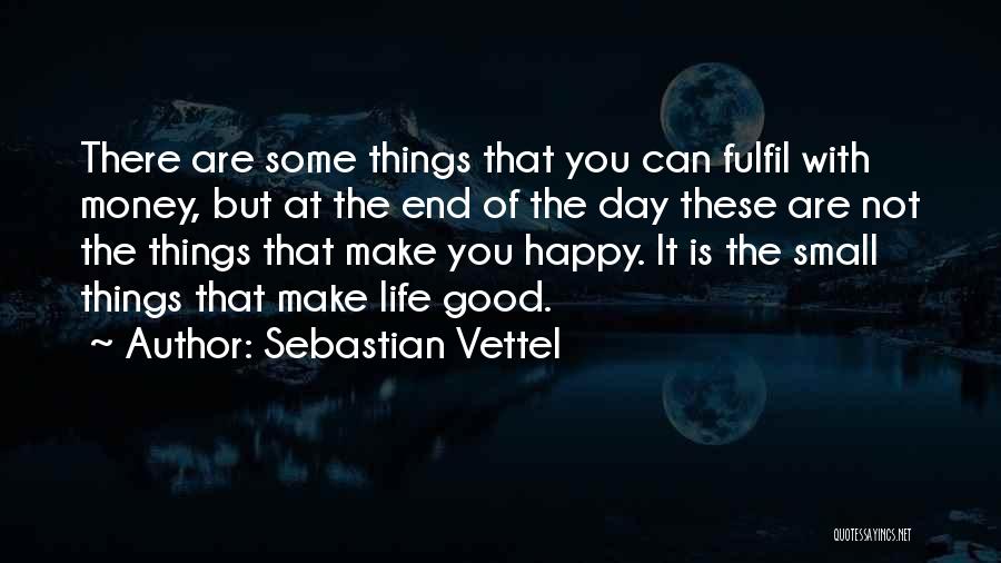 Sebastian Vettel Quotes: There Are Some Things That You Can Fulfil With Money, But At The End Of The Day These Are Not