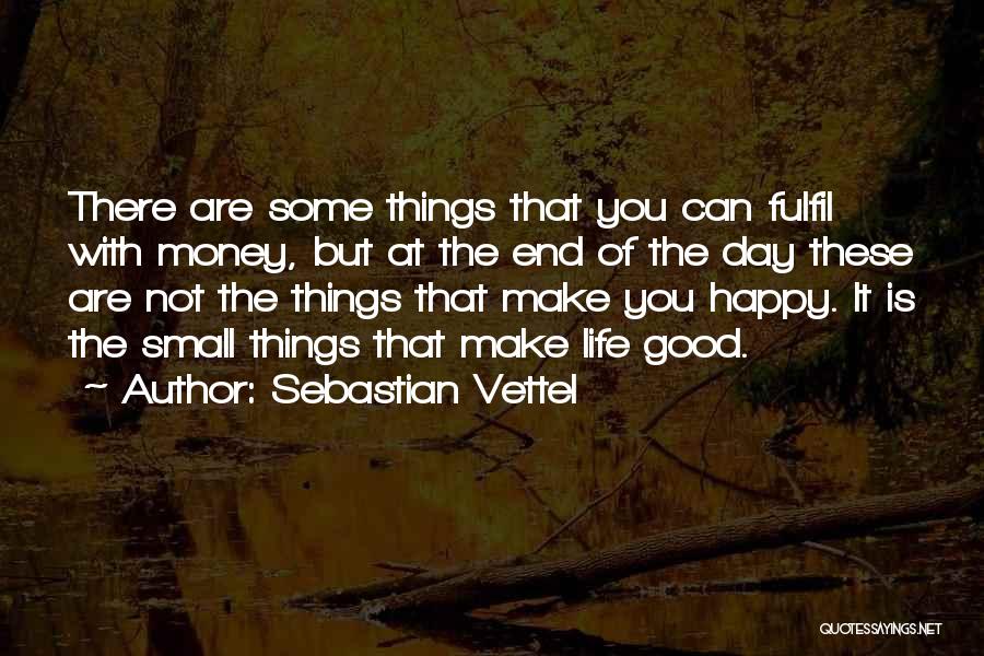 Sebastian Vettel Quotes: There Are Some Things That You Can Fulfil With Money, But At The End Of The Day These Are Not