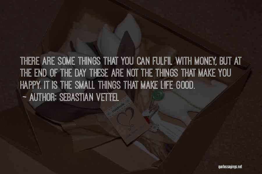 Sebastian Vettel Quotes: There Are Some Things That You Can Fulfil With Money, But At The End Of The Day These Are Not