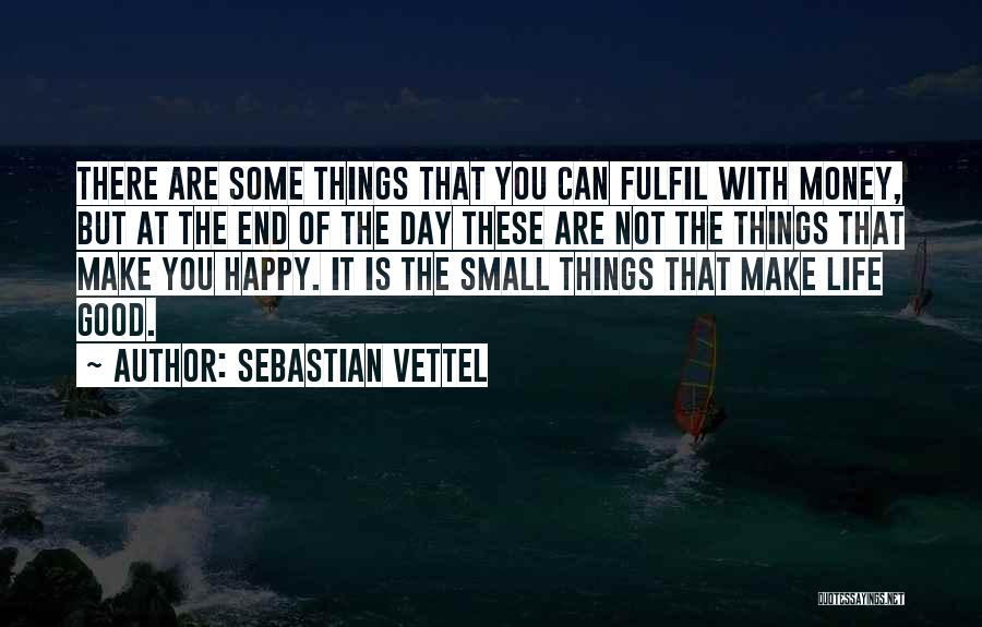 Sebastian Vettel Quotes: There Are Some Things That You Can Fulfil With Money, But At The End Of The Day These Are Not