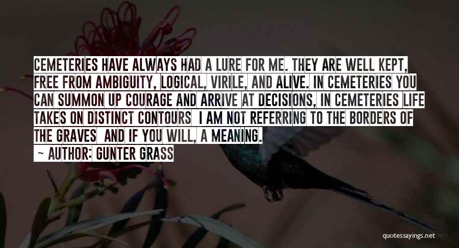 Gunter Grass Quotes: Cemeteries Have Always Had A Lure For Me. They Are Well Kept, Free From Ambiguity, Logical, Virile, And Alive. In