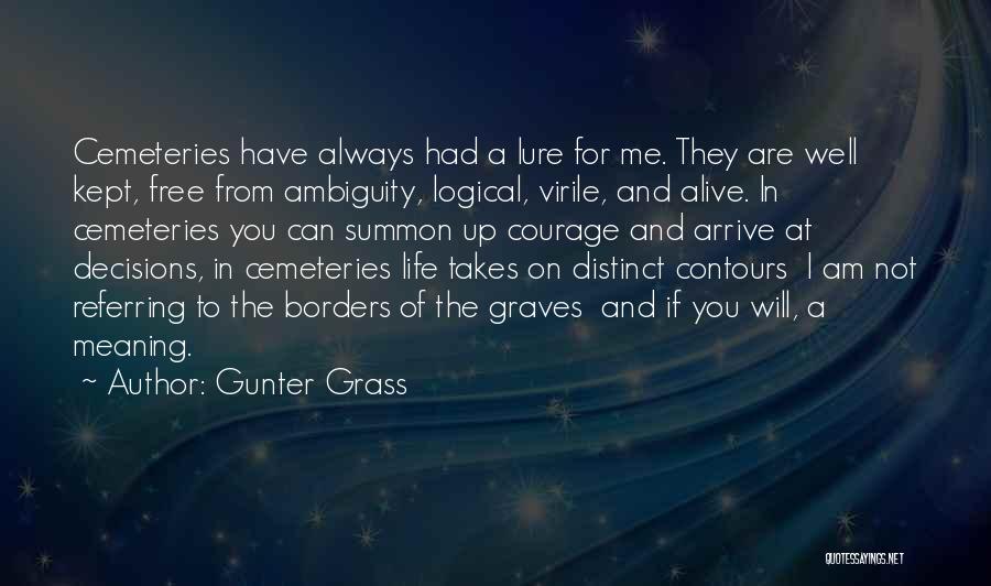 Gunter Grass Quotes: Cemeteries Have Always Had A Lure For Me. They Are Well Kept, Free From Ambiguity, Logical, Virile, And Alive. In