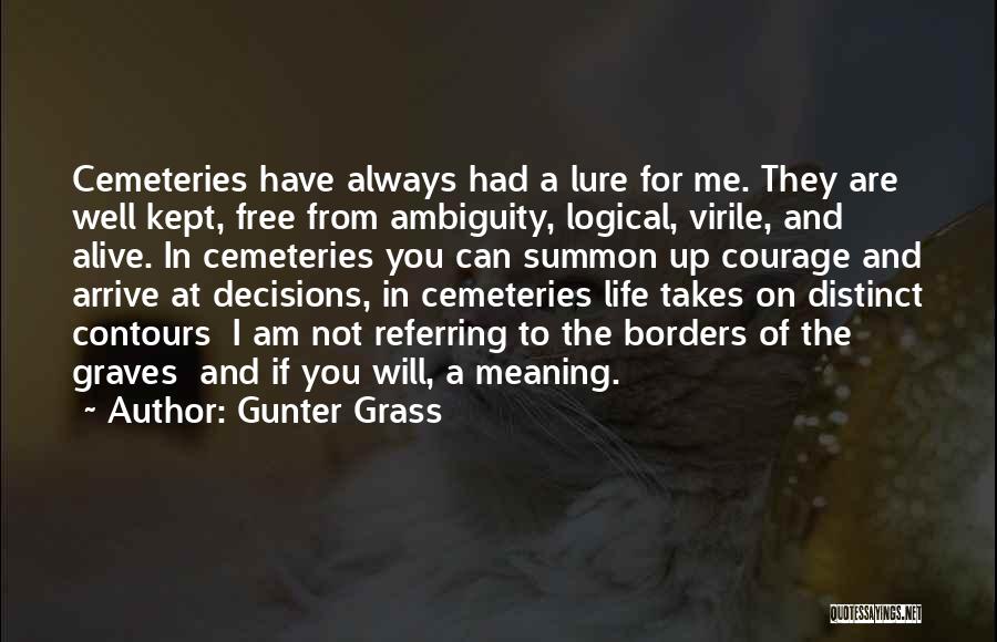 Gunter Grass Quotes: Cemeteries Have Always Had A Lure For Me. They Are Well Kept, Free From Ambiguity, Logical, Virile, And Alive. In