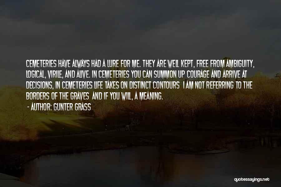 Gunter Grass Quotes: Cemeteries Have Always Had A Lure For Me. They Are Well Kept, Free From Ambiguity, Logical, Virile, And Alive. In