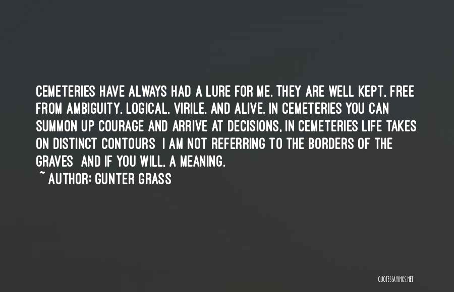 Gunter Grass Quotes: Cemeteries Have Always Had A Lure For Me. They Are Well Kept, Free From Ambiguity, Logical, Virile, And Alive. In