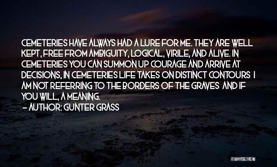 Gunter Grass Quotes: Cemeteries Have Always Had A Lure For Me. They Are Well Kept, Free From Ambiguity, Logical, Virile, And Alive. In