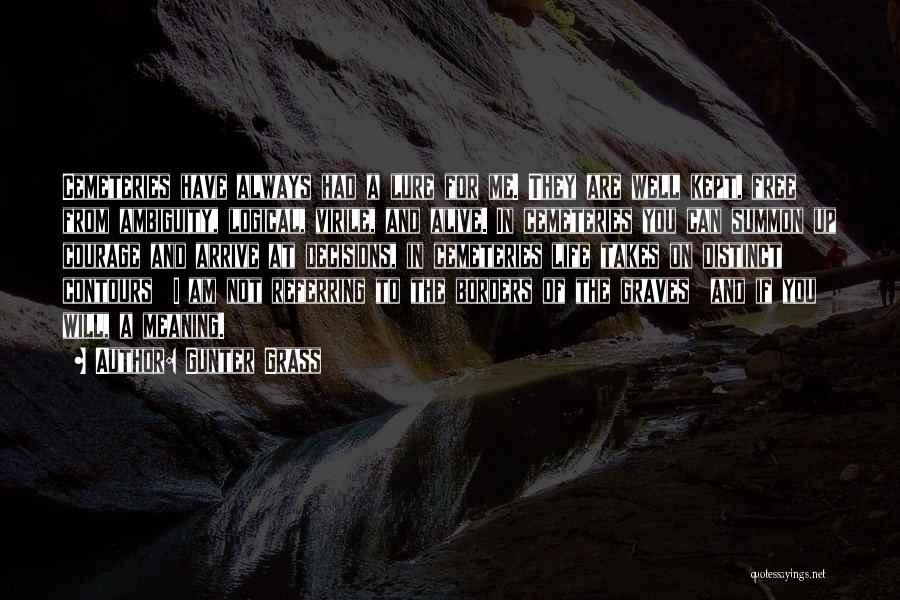 Gunter Grass Quotes: Cemeteries Have Always Had A Lure For Me. They Are Well Kept, Free From Ambiguity, Logical, Virile, And Alive. In