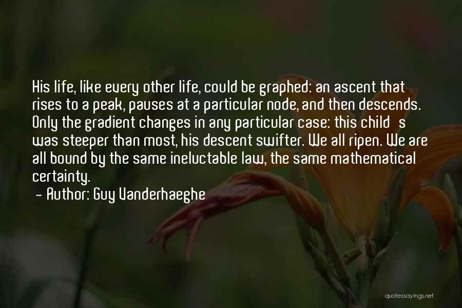 Guy Vanderhaeghe Quotes: His Life, Like Every Other Life, Could Be Graphed: An Ascent That Rises To A Peak, Pauses At A Particular