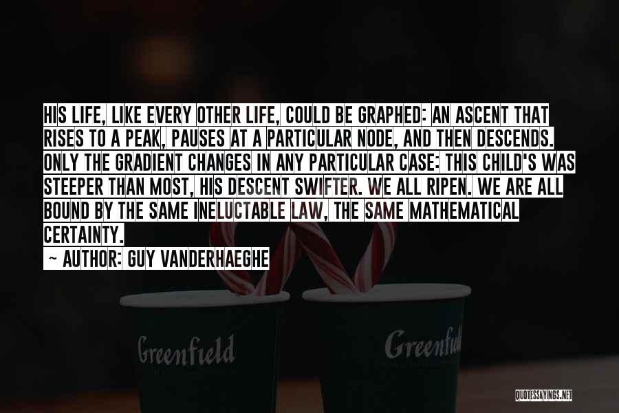 Guy Vanderhaeghe Quotes: His Life, Like Every Other Life, Could Be Graphed: An Ascent That Rises To A Peak, Pauses At A Particular