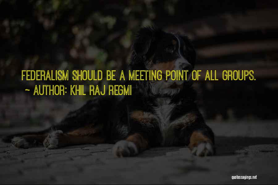 Khil Raj Regmi Quotes: Federalism Should Be A Meeting Point Of All Groups.