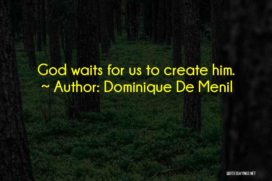 Dominique De Menil Quotes: God Waits For Us To Create Him.