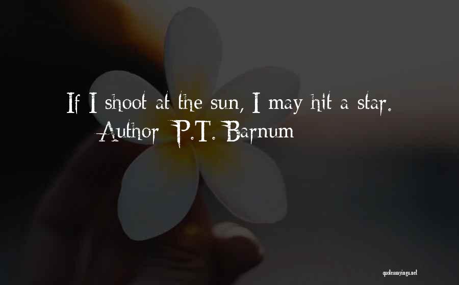 P.T. Barnum Quotes: If I Shoot At The Sun, I May Hit A Star.