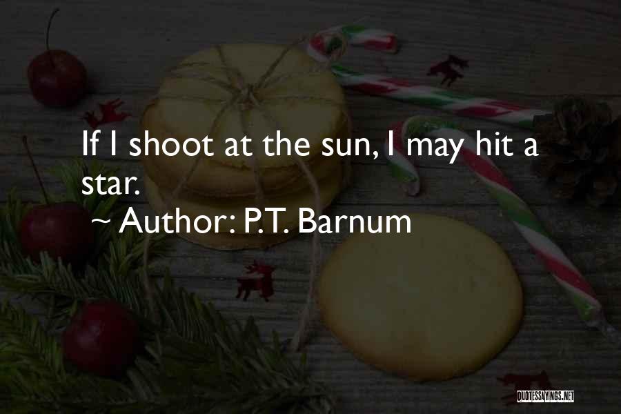 P.T. Barnum Quotes: If I Shoot At The Sun, I May Hit A Star.