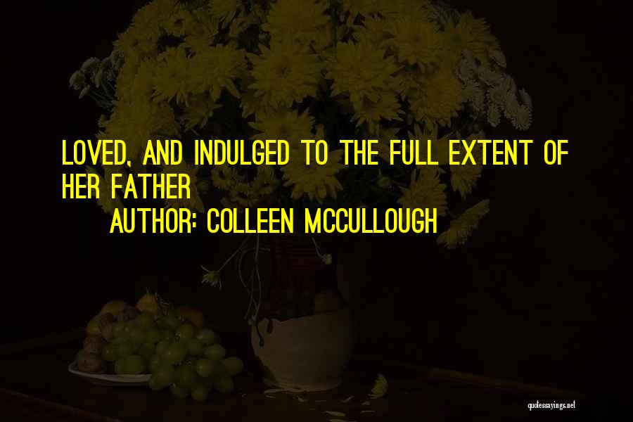 Colleen McCullough Quotes: Loved, And Indulged To The Full Extent Of Her Father