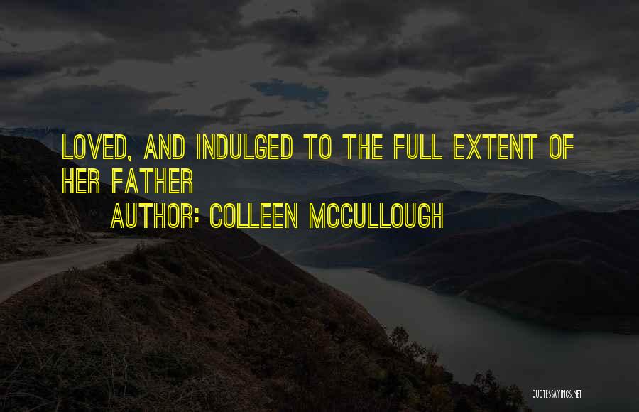 Colleen McCullough Quotes: Loved, And Indulged To The Full Extent Of Her Father