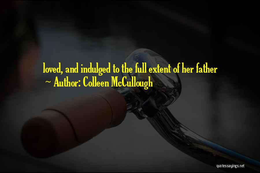 Colleen McCullough Quotes: Loved, And Indulged To The Full Extent Of Her Father